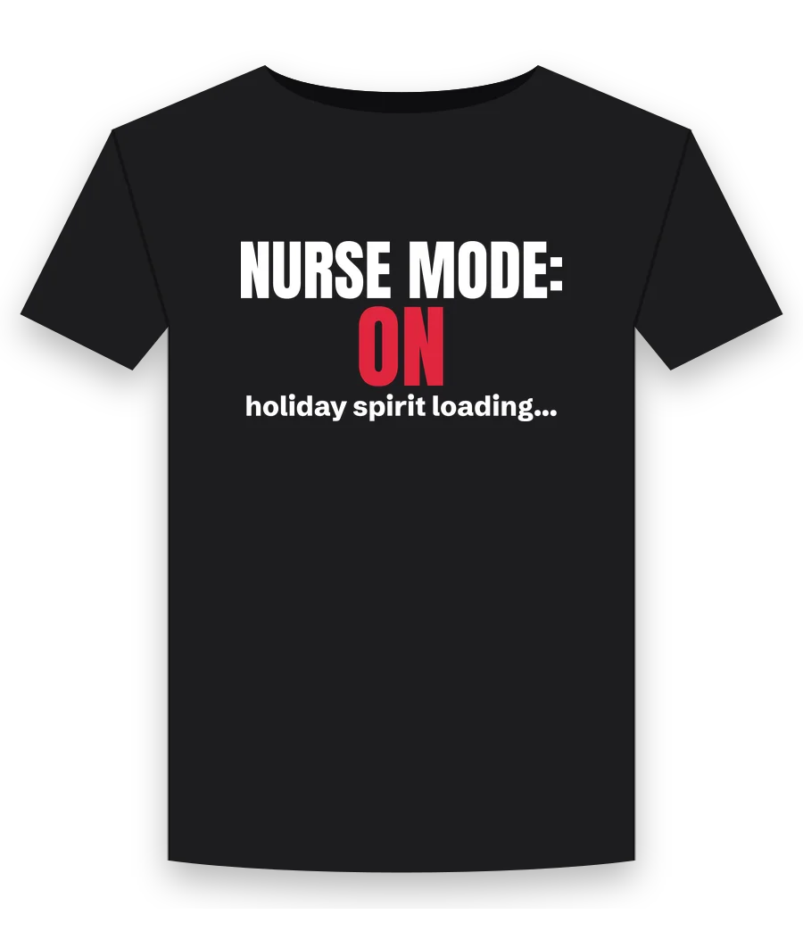 Nurse Mode: On. Holiday spirit loading on a black shirt