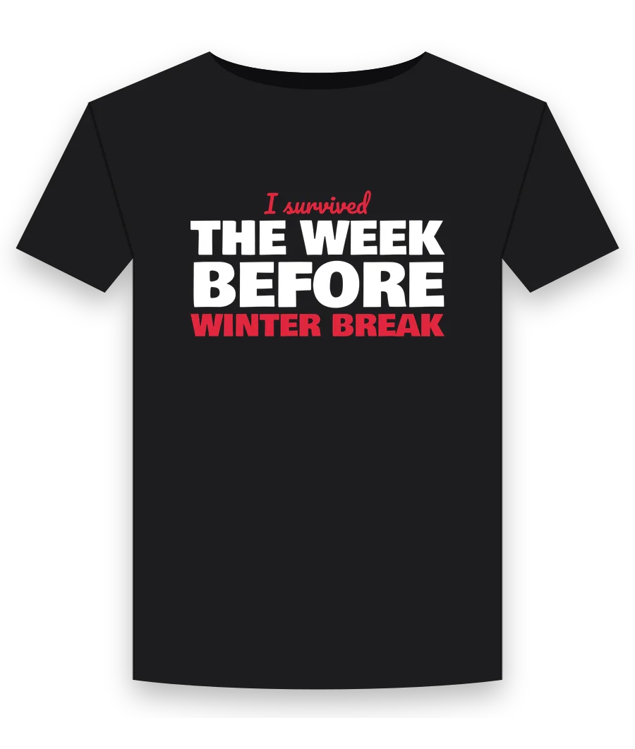 I survived the week before winter break on a black shirt